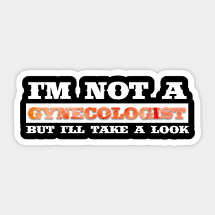 I'm Not A Gynecologist But I'll Take A Look Sticker